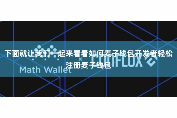 下面就让我们一起来看看如何麦子钱包开发者轻松注册麦子钱包