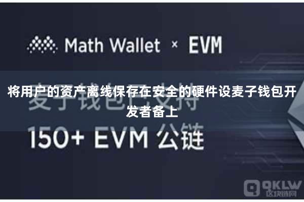 将用户的资产离线保存在安全的硬件设麦子钱包开发者备上