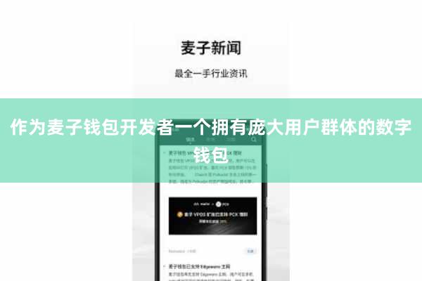 作为麦子钱包开发者一个拥有庞大用户群体的数字钱包
